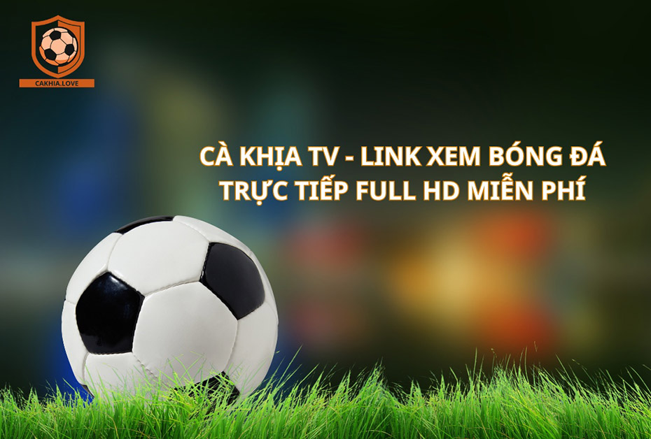 CÀ KHỊA TV – LINK XEM BÓNG ĐÁ TRỰC TIẾP FULL HD MIỄN PHÍ